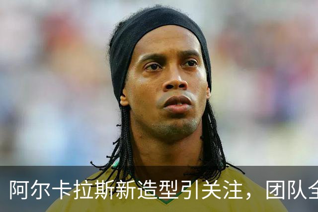 阿尔卡拉斯新造型引关注，团队全员齐醉胡须风潮